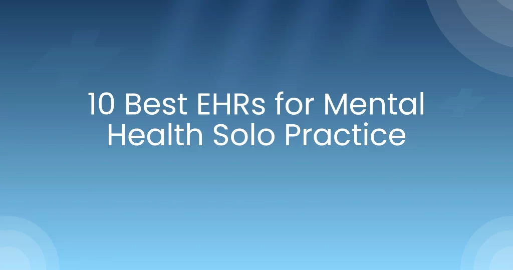 10 Best EHRs for Mental Health Solo Practice