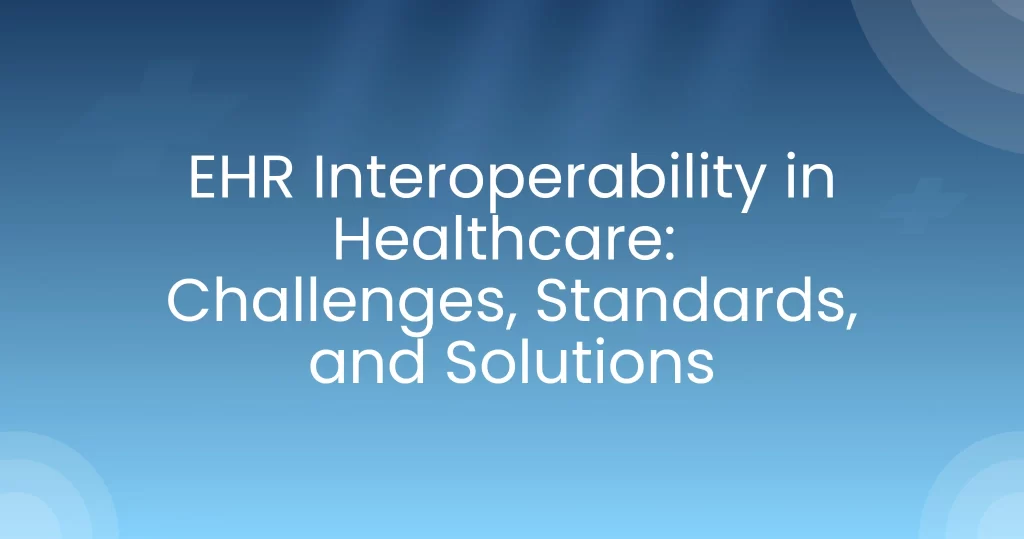 EHR Interoperability in Healthcare: Challenges, Standards, and Solutions 