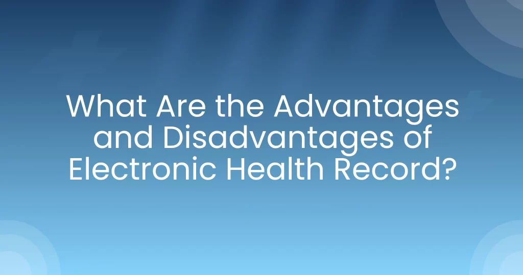 What Are the Advantages and Disadvantages of Electronic Health Record?