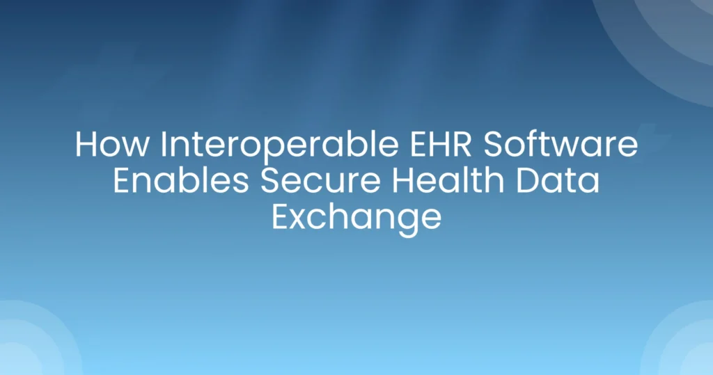 How Interoperable EHR Software Enables Secure Health Data Exchange
