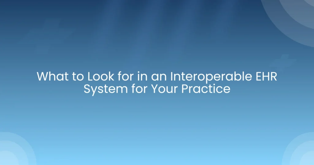 What to Look for in an Interoperable EHR System