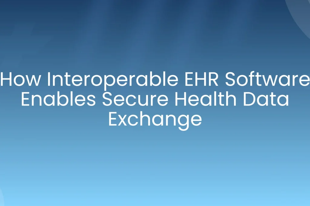 How Interoperable EHR Software Enables Secure Health Data Exchange