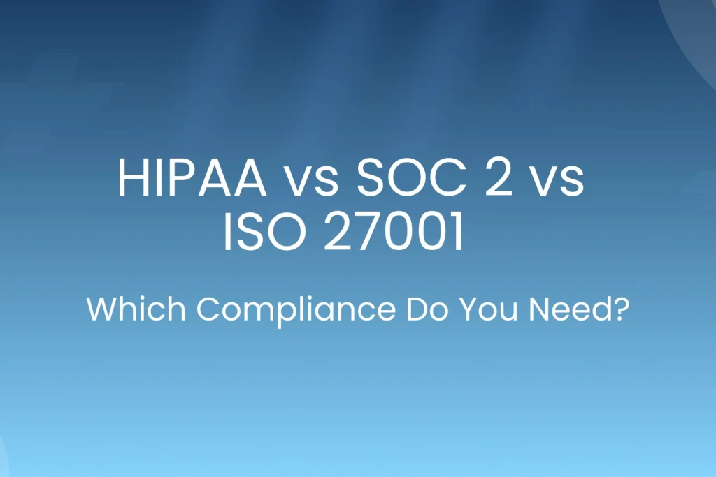 HIPAA vs SOC 2 vs ISO 27001