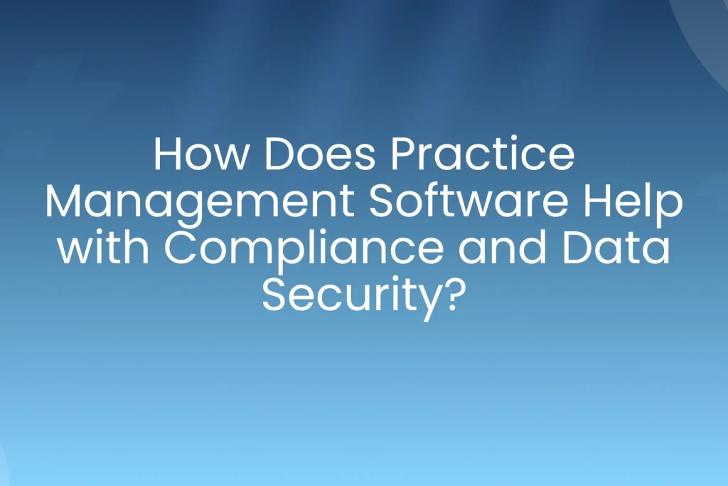 Practice Management Software Help with Compliance and Data Security